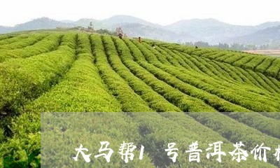 大马帮1号普洱茶价格/2023092737527