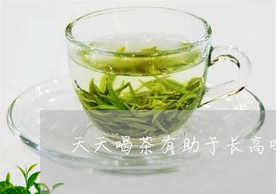 天天喝茶有助于长高吗/2023071647067