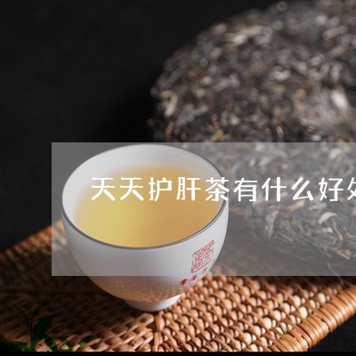 天天护肝茶有什么好处/2023071477451