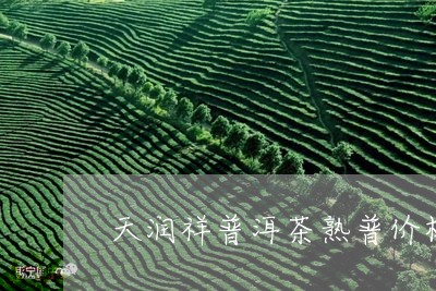 天润祥普洱茶熟普价格表/2023082980613