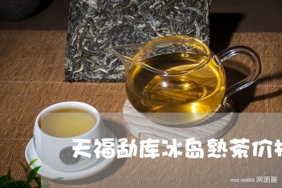 天福勐库冰岛熟茶价格/2023092341626