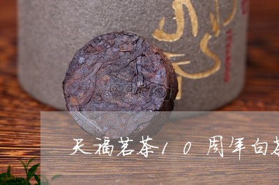 天福茗茶10周年白茶/2023092793836