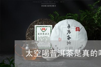 太空喝普洱茶是真的吗/2023072493816