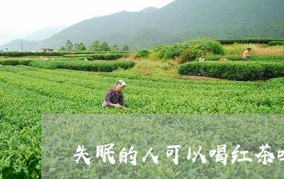 失眠的人可以喝红茶吗/2023060804027