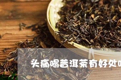 头痛喝普洱茶有好处吗/2023062483058