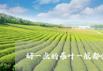 好一点的茶叶一般都什么价格买/2023053141846