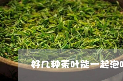 好几种茶叶能一起泡吗/2023092329483