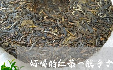 好喝的红茶一般多少钱/2023071452816