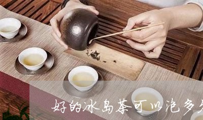 好的冰岛茶可以泡多久/2023061271735