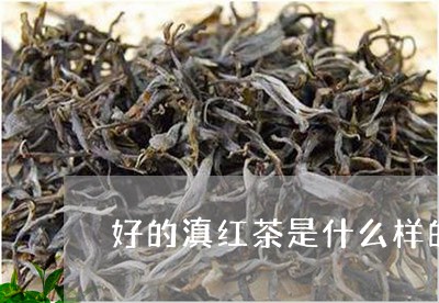 好的滇红茶是什么样的/2023092593038