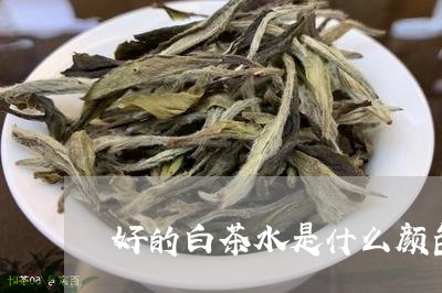 好的白茶水是什么颜色的/2023101682605