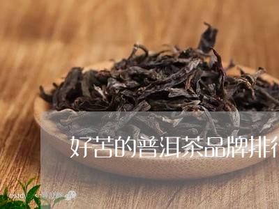 好苦的普洱茶品牌排行榜/2023050432735