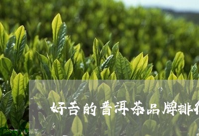 好苦的普洱茶品牌排行第一/2023110581714