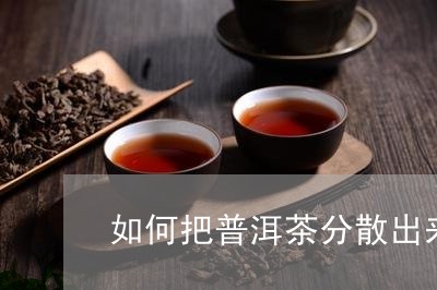 如何把普洱茶分散出来/2023092982515