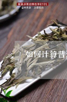 如何计算普洱茶的成本/2023080130393