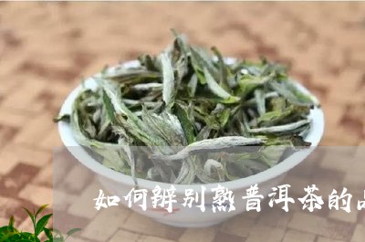 如何辨别熟普洱茶的品质好坏/2023052931728