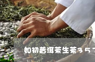 如初普洱茶生茶357克/2023102416060