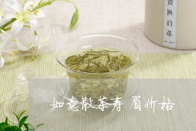 如意散茶寿眉价格/2023090808527