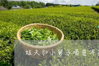 姐夫和小舅子喝普洱茶/2023092910472