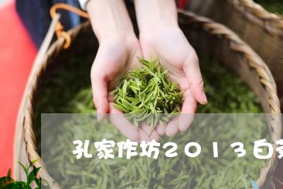 孔家作坊2013白茶价格查询/2023111451484