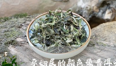 孕妇尿的颜色像普洱茶/2023092887393