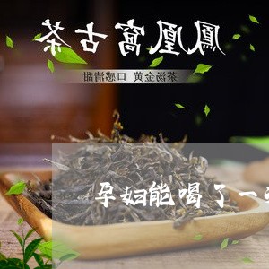 孕妇能喝了一次普洱茶/2023093068371