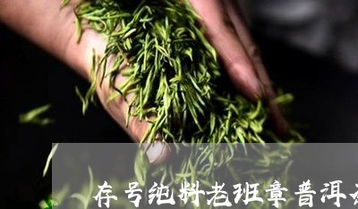 存号纯料老班章普洱茶/2023050579370