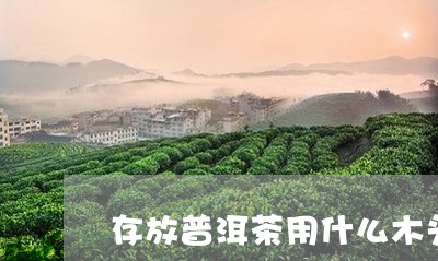 存放普洱茶用什么木头/2023080192794