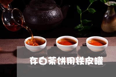 存白茶饼用铁皮罐/2023061868370