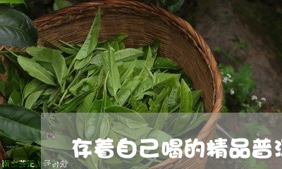 存着自己喝的精品普洱茶/2023110562816