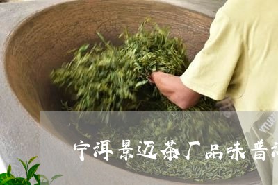 宁洱景迈茶厂品味普洱茶/2023122058525