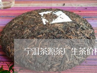 宁洱茶源茶厂生茶价格/2023092137149