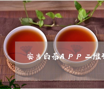 安吉白茶APP二维码/2023092982725