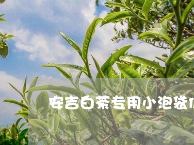 安吉白茶专用小泡袋价格/2023102415258