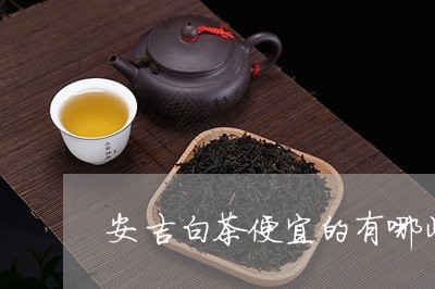 安吉白茶便宜的有哪些/2023092926168