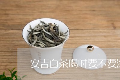 安吉白茶喝时要不要洗茶/2023101627939