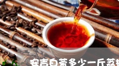 安吉白茶多少一斤荔枝干/2023102460591