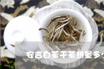 安吉白茶干茶热量多少/2023092999361