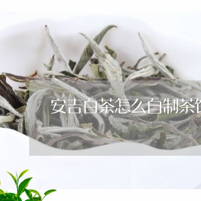 安吉白茶怎么自制茶饼的/2023101719470