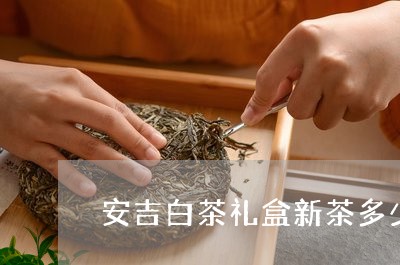 安吉白茶礼盒新茶多少钱/2023102417141