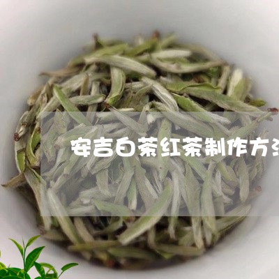 安吉白茶红茶制作方法/2023093059508