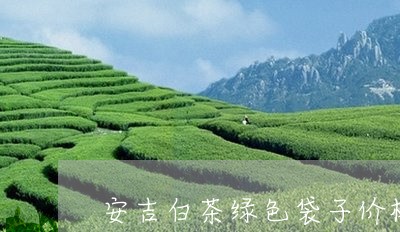 安吉白茶绿色袋子价格/2023093010571