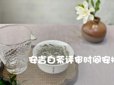 安吉白茶评审时间安排/2023092992938