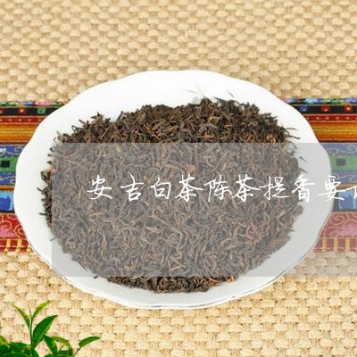 安吉白茶陈茶提香要求/2023092905381