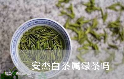 安杰白茶属绿茶吗/2023061832735