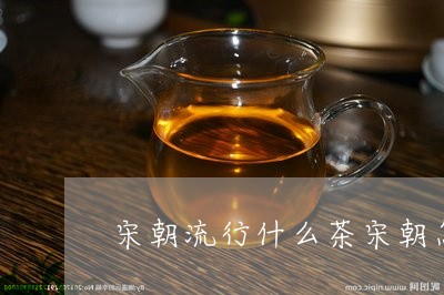 宋朝流行什么茶宋朝怎么喝茶/2023052632734