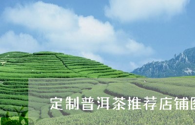 定制普洱茶推荐店铺图片大全/2023052942536