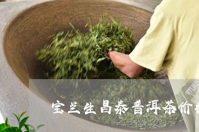 宝兰生昌泰普洱茶价格/2023061818514