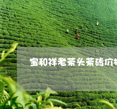 宝和祥老茶头茶砖价格/2023060929282