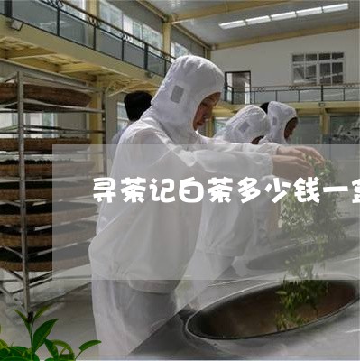 寻茶记白茶多少钱一盒/2023093005269